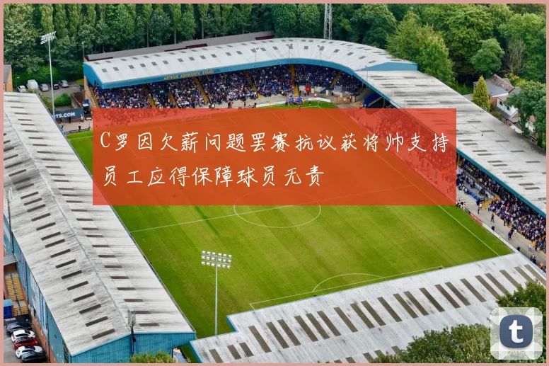 C罗因欠薪问题罢赛抗议获将帅支持员工应得保障球员无责