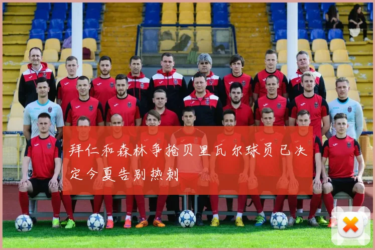 拜仁和森林争抢贝里瓦尔球员已决定今夏告别热刺