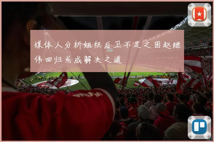 媒体人分析组织后卫不足之困赵继伟回归或成解决之道